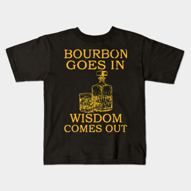 bourbon goes in wisdom comes out Kids T-Shirt by Daysy1